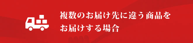 複数のお届け先に違う商品をお届けする場合